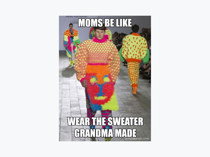 A meme of a model with a very funky sweater that reads 'Moms be like wear the sweater grandma made'.