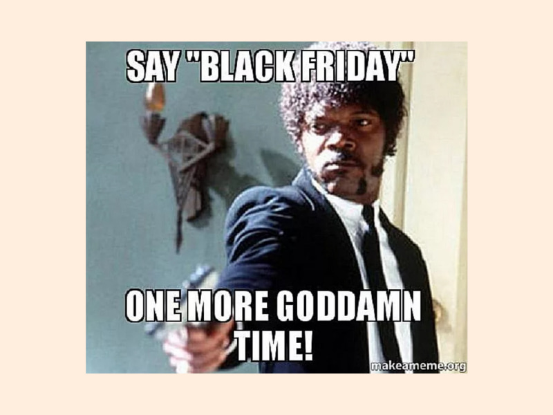A meme from Pulp Fiction (1994) that reads 'Say Black Friday one more goddamn time.'