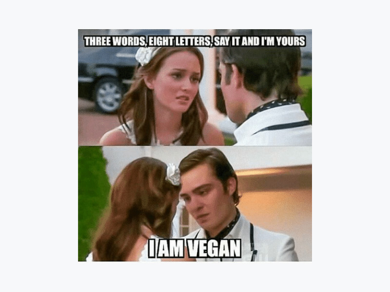 Gossip Girl Meme: Blair tells Chuck 'Three words, eight letters, say it and I'm yours. Chuck says 'I am vegan'.